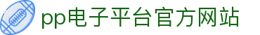 PP电子·「中国」官方网站